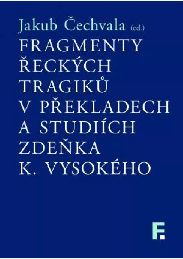 Jakub Čechvala - Fragmenty řeckých tragiků v překladech a studiích Zdeňka K. Vysokého