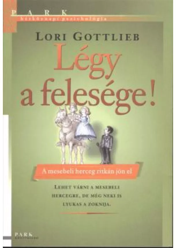 Lori Gottlieb - Légy a felesége! - A mesebeli herceg ritkán jön el! /Hétköznapi pszichológia