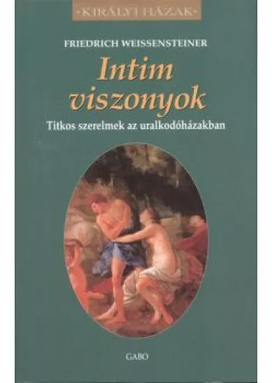 INTIM VISZONYOK - TITKOS SZERELMEK AZ URALKODÓHÁZAKBAN /KIRÁLYI HÁZAK