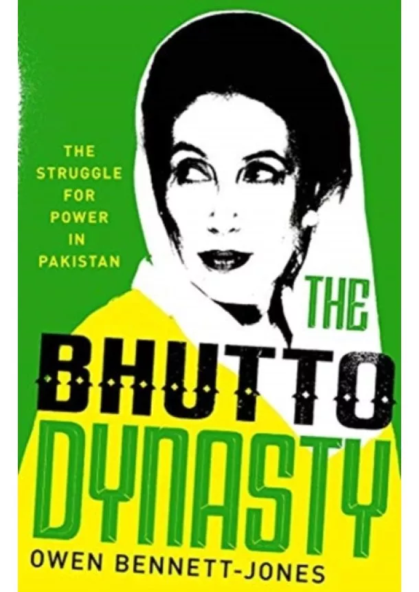 Owen Bennett-Jones - Bhutto Dynasty: The Struggle for Power in Pakistan
