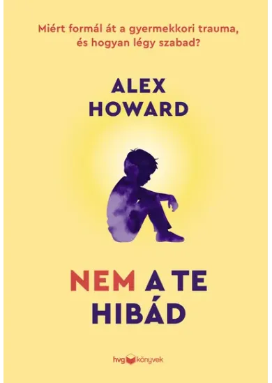 Nem a te hibád - Miért formál át a gyermekkori trauma, és hogyan légy szabad?