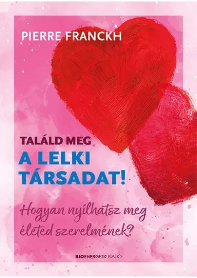 Találd meg a lelki társadat! - Hogyan nyílhatsz meg életed szerelmének?