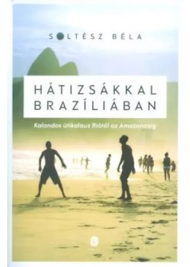 Hátizsákkal Brazíliában /Kalandos útikalauz Riótól az Amazonasig