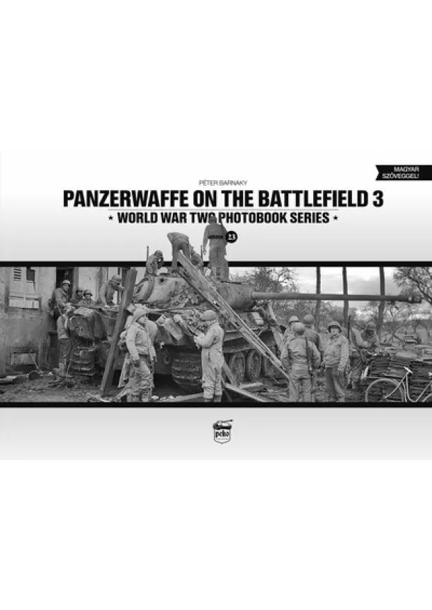 Barnaky Péter - Panzerwaffe on the battlefield 3 - World War Two Photobook Series Vol. 23.