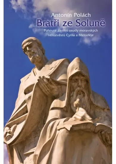 Bratři ze Soluně - Pohnuté životní osudy moravských věrozvěstů Cyrila a Metoděje