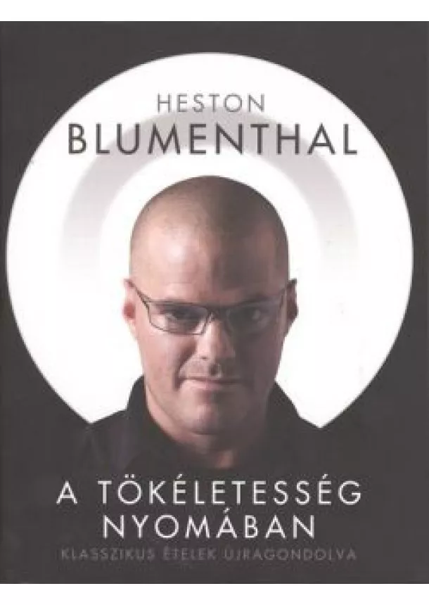 HESTON BLUMENTHAL - A TÖKÉLETESSÉG NYOMÁBAN