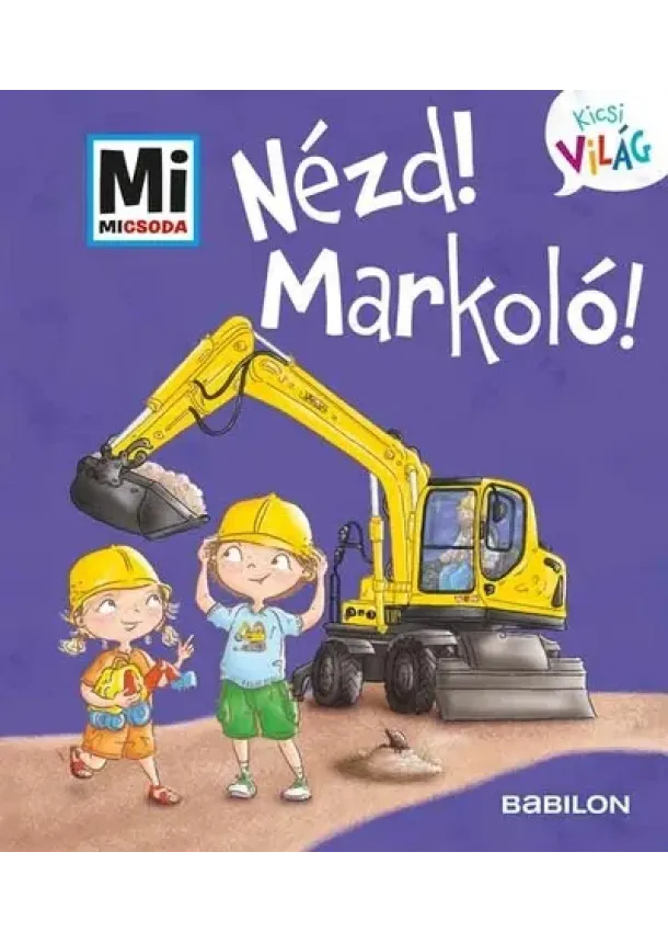 Andrea Weller-Essers - Nézd! Markoló! - Mi MICSODA - Kicsi világ 11.