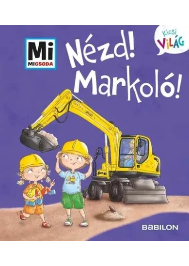 Nézd! Markoló! - Mi MICSODA - Kicsi világ 11.