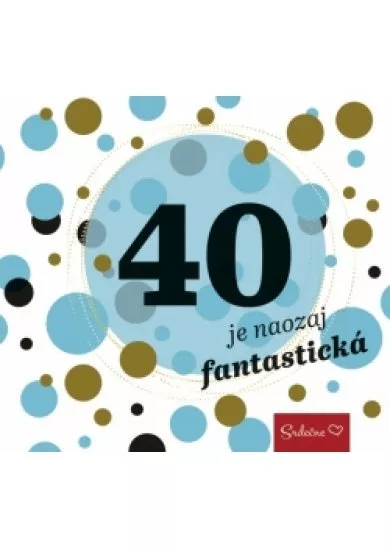 40 je naozaj fantastická