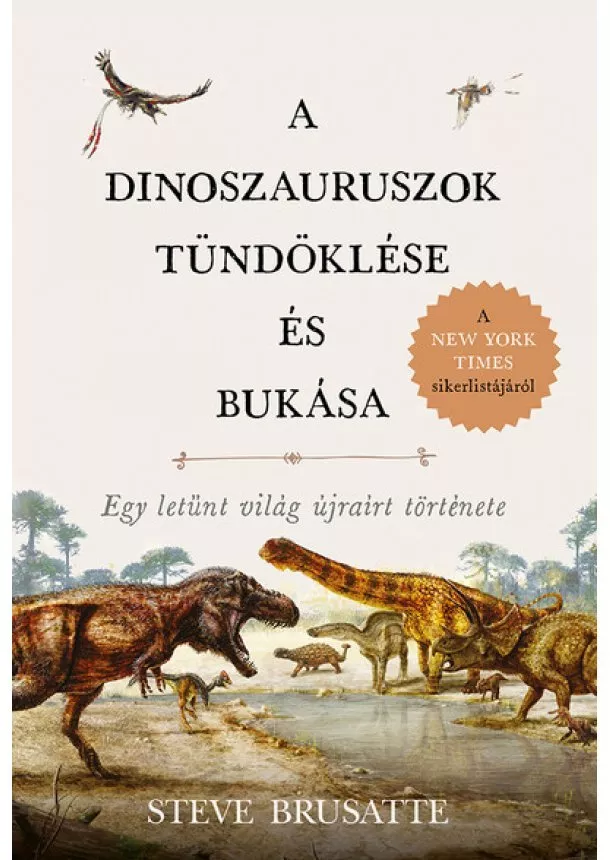 Steve Brusatte - A dinoszauruszok tündöklése és bukása - Egy letűnt világ újraírt története