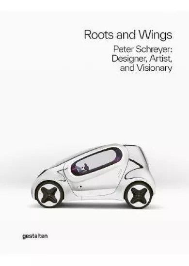 Roots and Wings : Peter Schreyer: Designer, Artist, and Visionary