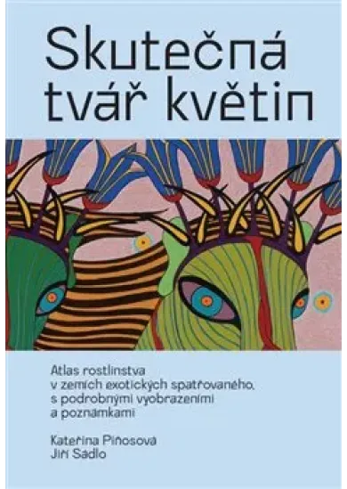 Skutečná tvář květin - Atlas rostlinstva v zemích exotických spatřovaného, s podrobnými vyobrazeními a poznámkami