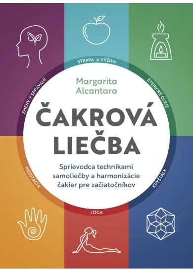 Čakrová liečba - Sprievodca technikami samoliečby a harmonizácie čakier pre začiatočníkov