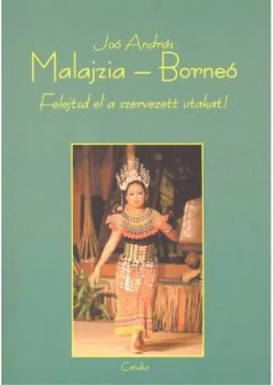 MALAJZIA - BORNEÓ /FELEJTSD EL A SZERVEZETT UTAKAT!