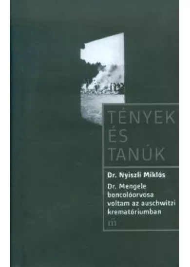 Dr. Mengele boncolóorvosa voltam az auschwitzi krematóriumban - Tények és tanúk