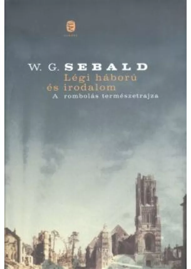 W. G. Sebald - LÉGI HÁBORÚ ÉS IRODALOM /A ROMBOLÁS TERMÉSZETRAJZA