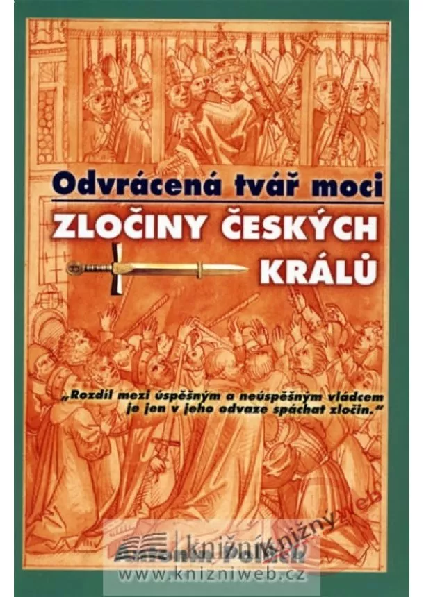 Antonín Polách - Odvrácená tvář moci - Zločiny českých králů