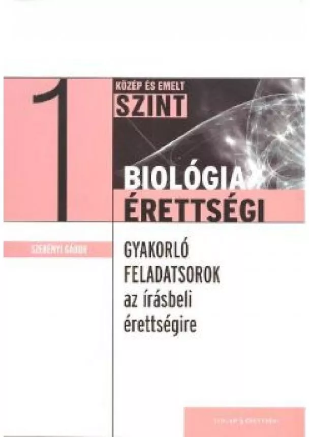 Szerényi Gábor - Biológia érettségi 1. közép és emelt szint /Gyakorló feladatsorok