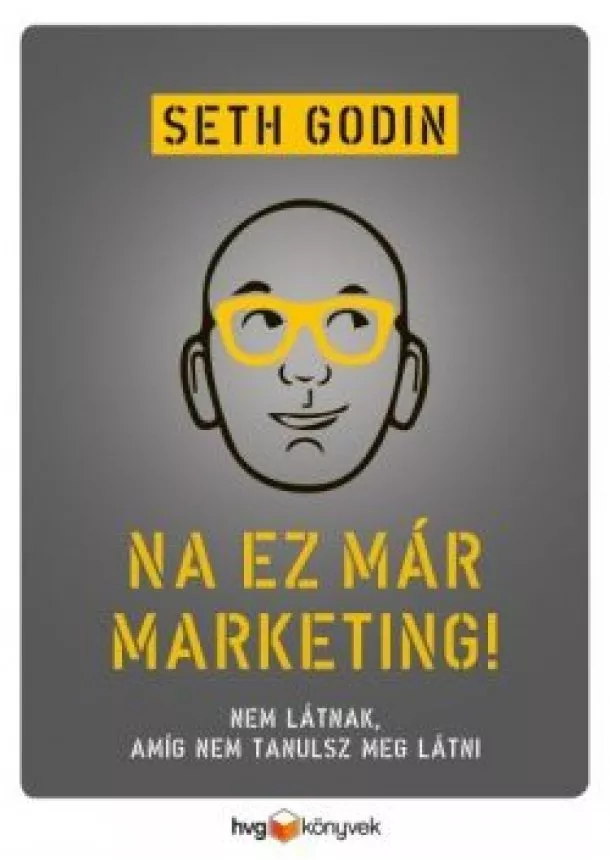 Seth Godin - Na, ez már marketing! - Nem látnak, amíg nem tanulsz meg látni