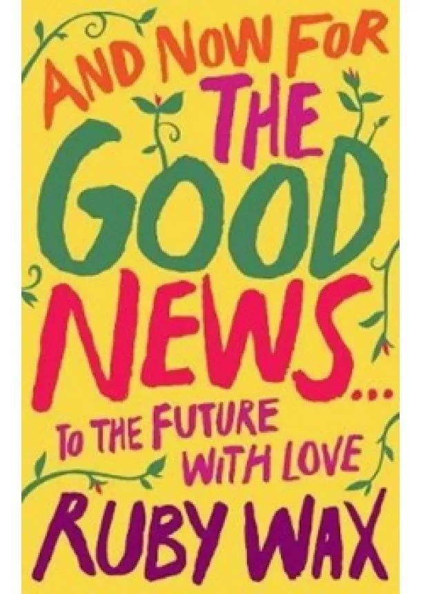 Ruby Wax - And Now For The Good News... : To the Future with Love