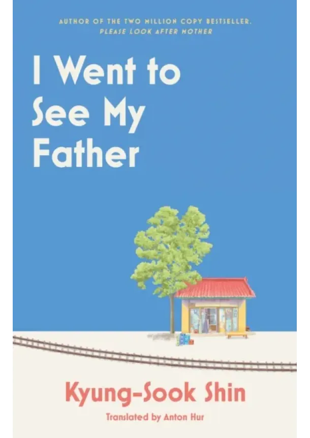 Kyung-Sook Shin - I Went to See My Father