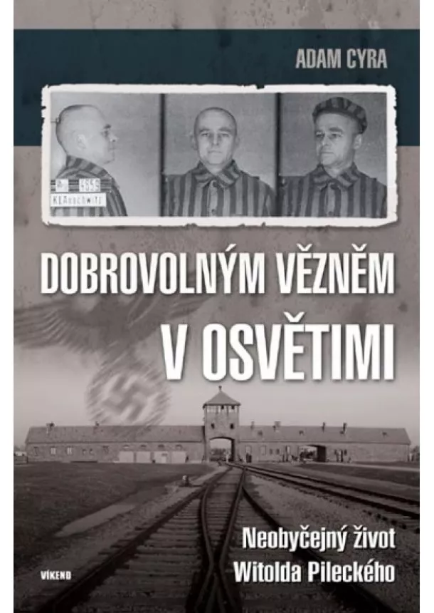 Adam Cyra - Dobrovolným vězněm v Osvětimi - Neobyčejný život Witolda Pileckého