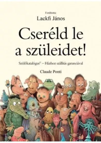 Cseréld le a szüleidet!/Szülőkatalógus - házhoz szállítás garanciával!