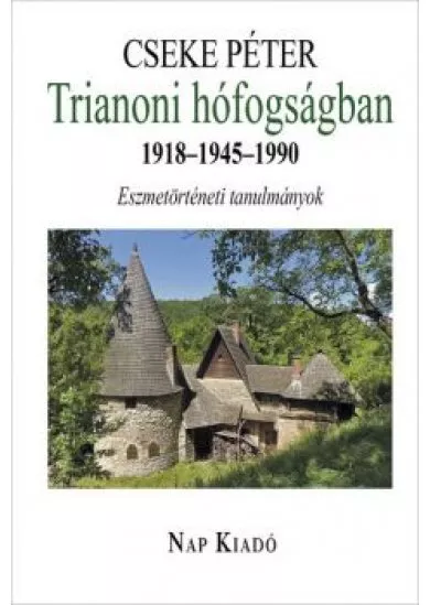 Trianoni hófogságban. 1918-1945-1990 - Eszmetörténeti tanulmányok