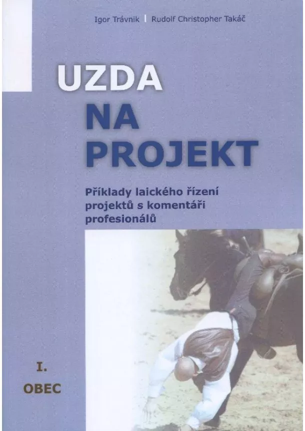 Igor Trávnik, Rudolf Christopher Takáč - Uzda na projekt - Příklady laického řízení projektů s komentáři profesionálů