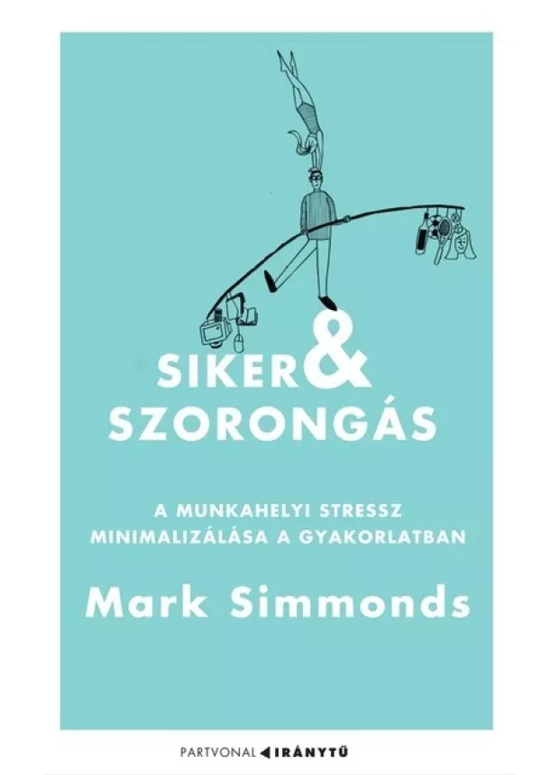 Mark Simmonds - Siker és szorongás - A munkahelyi stressz minimalizálása a gyakorlatban