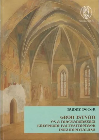 Gróh István és a magyarországi középkori falfestmények dokumentálása