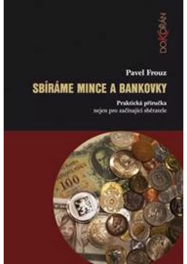 Pavel Frouz - Sbíráme mince a bankovky - Praktická příručka nejen pro začínající sběratele
