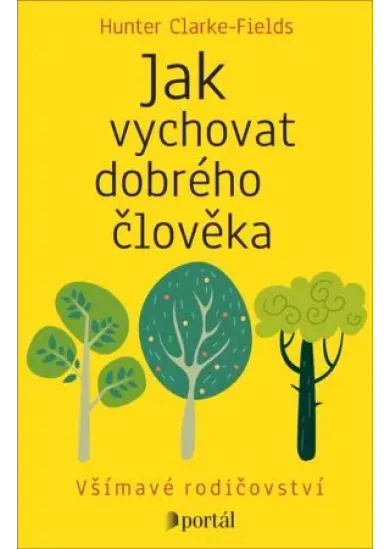 Jak vychovat dobrého člověka - Všímavé rodičovství