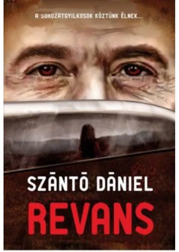 SZÁNTÓ DÁNIEL - REVANS - A SOROZATGYILKOSOK KÖZTÜNK ÉLNEK...