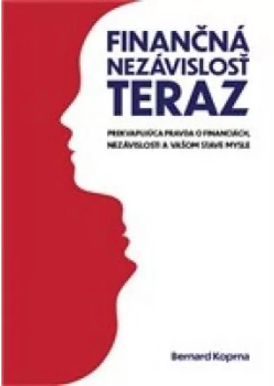 Finančná nezávislosť teraz - Prekvapujúca pravda o financiách, nezávislostia vašom stave mysle