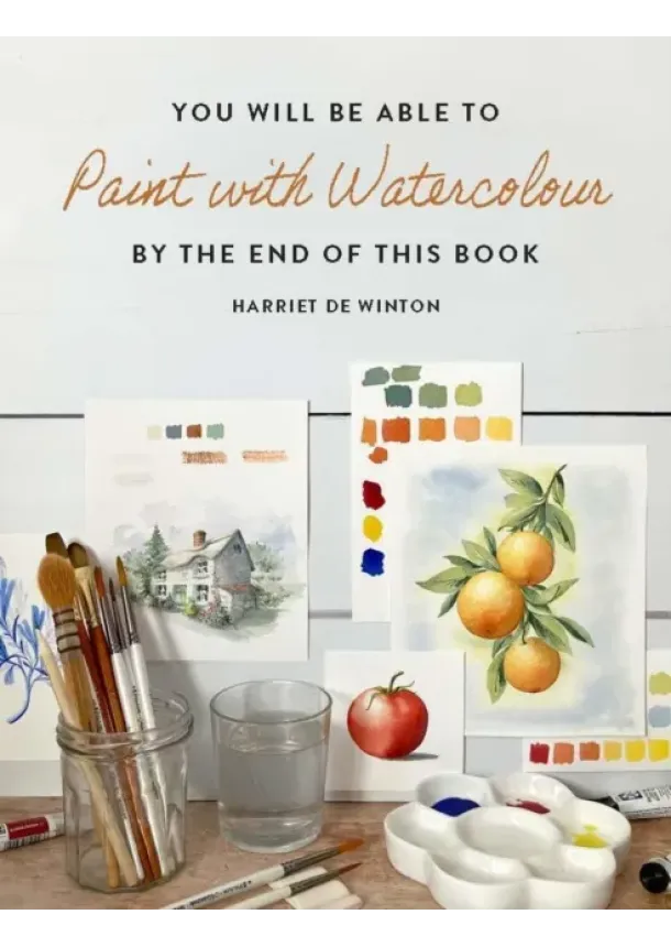Harriet de Winton - You Will Be Able to Paint with Watercolour by the End of This Book