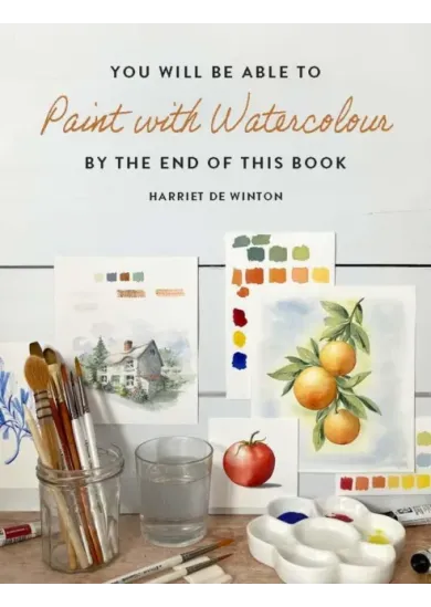 You Will Be Able to Paint with Watercolour by the End of This Book