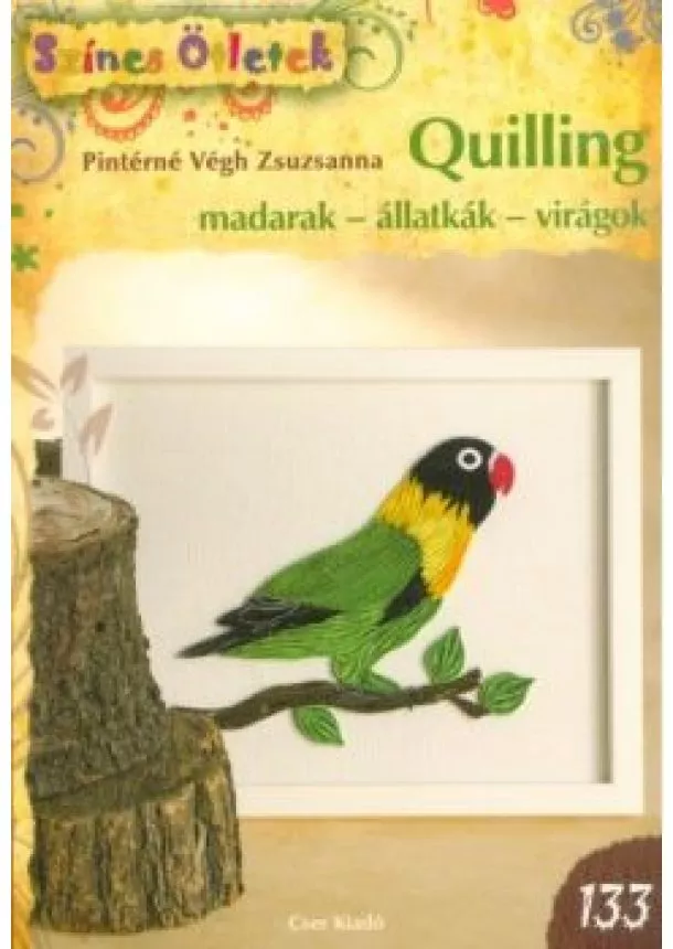 Pintérné Végh Zsuzsanna - Quilling - madarak - állatkák - virágok /Színes ötletek 133.