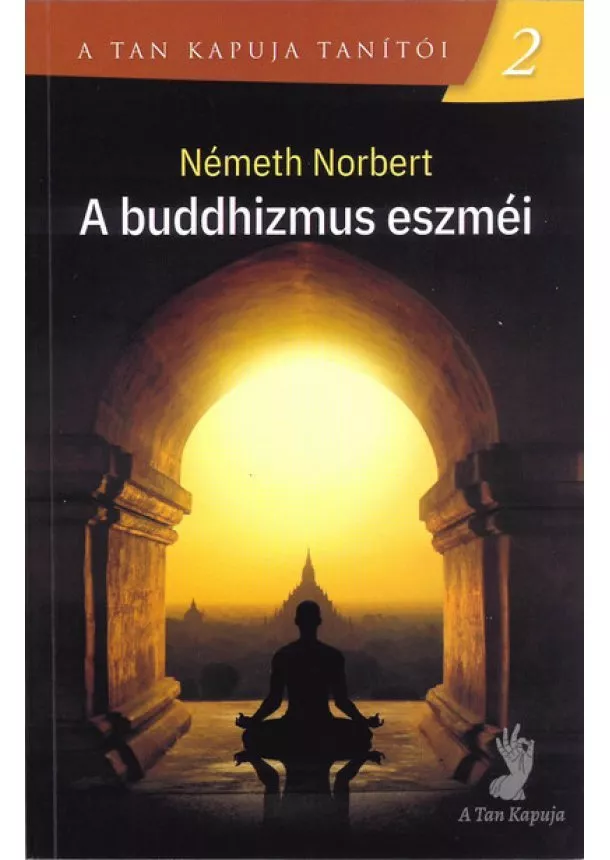 Németh Norbert - A buddhizmus eszméi - A Tan Kapuja tanítói 2