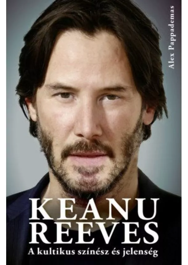 Alex Pappademas - Keanu Reeves - A kultikus színész és jelenség