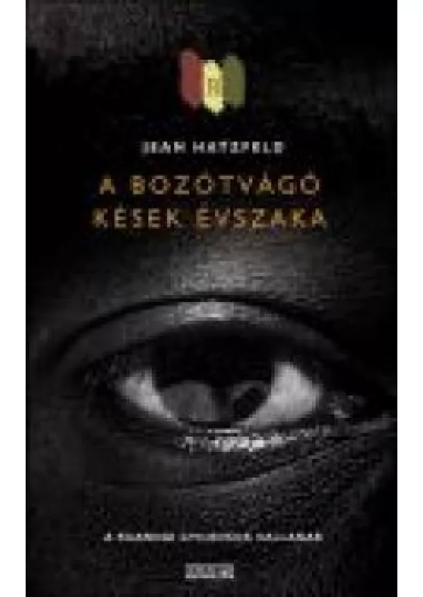 Jean Hatzfeld - A BOZÓTVÁGÓ KÉSEK ÉVSZAKA