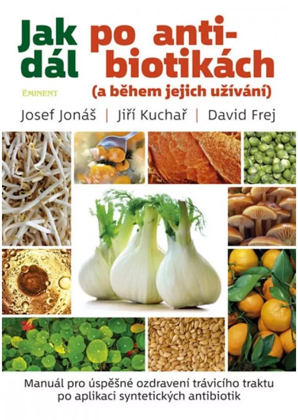 David Frej, Jiří Kuchař, Josef Jonáš - Jak dál po antibiotikách (a během jejich užívání) - Manuál pro úspěšné ozdravení trávicího traktu po aplikaci syntetických antibiotik