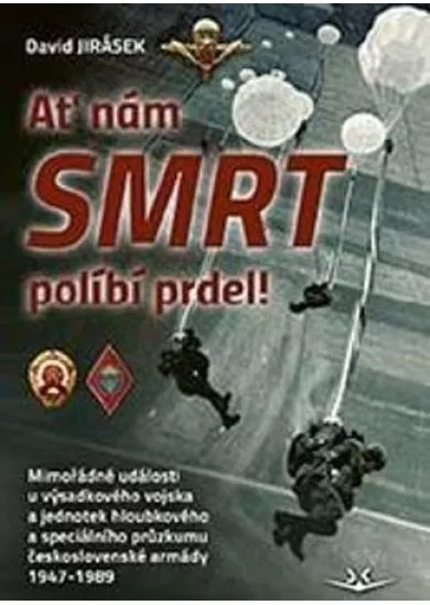 Ať nám smrt políbí prdel! Mimořádné události u výsadkového vojska a jednotek hloubkového a speciálního průzkumu československé armády 1947-1989