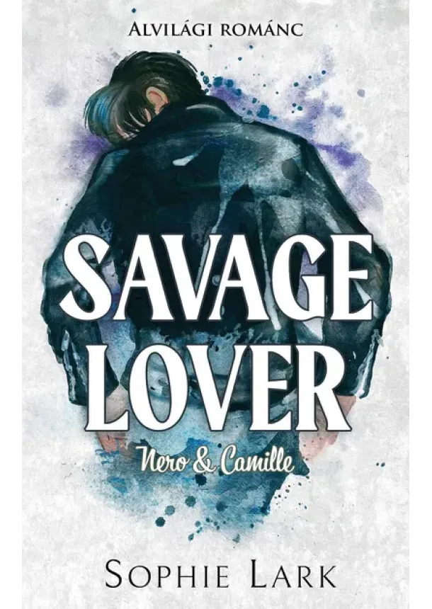 Sophie Lark - Savage Lover - Nero + Camille - Alvilági románc 3. (éldekorált)