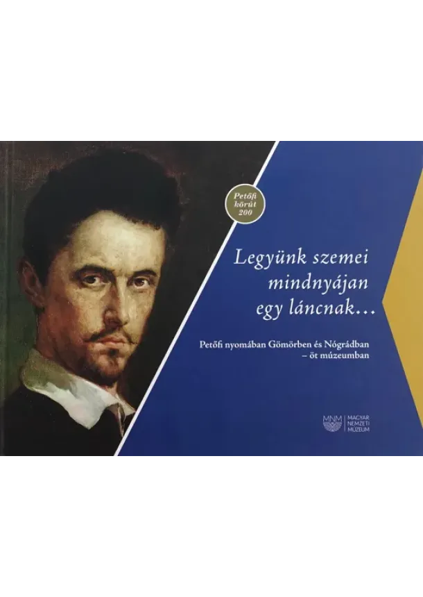 kolektív autorov - Legyunk szemei mindnyájan egy láncnak... - Petofi nyomában Gomorben és Nógrádban – ot múzeumban