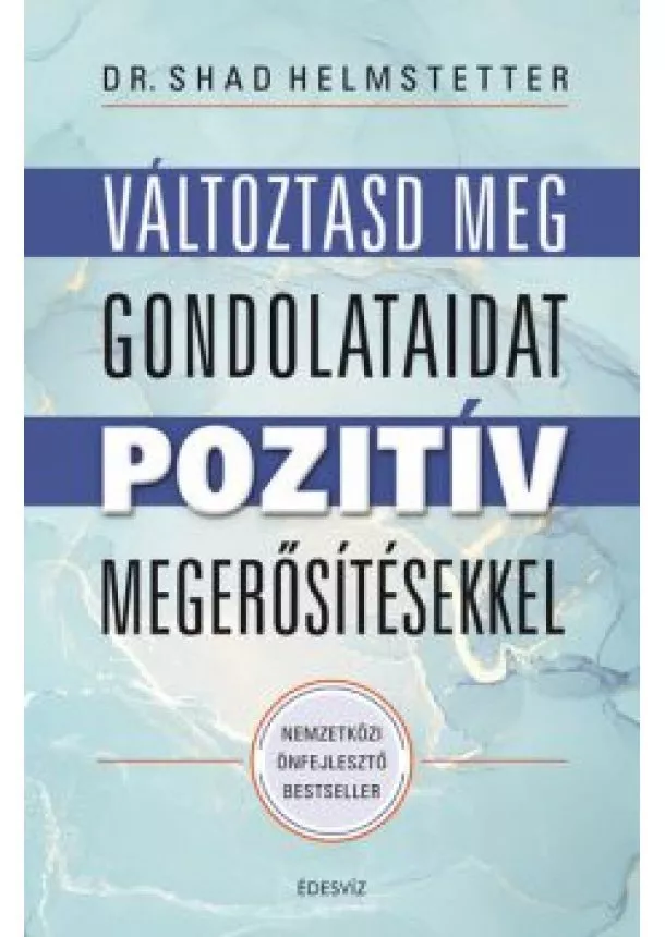 Dr. Shad Helmstetter - Változtasd meg gondolataidat pozitív megerősítésekkel