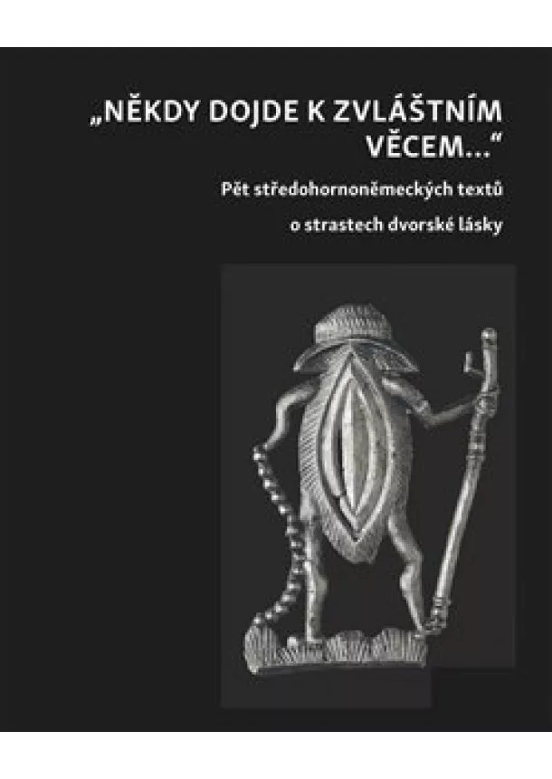 Jiří Starý Jiří - Někdy dojde ke zvláštním věcem ... - Pět středohornoněmeckých textů o strastech dvorské lásky