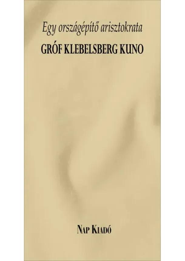 Kovács Gergelyné - Egy országépítő arisztokrata - Gróf Klebelsberg Kuno - Különleges könyvek