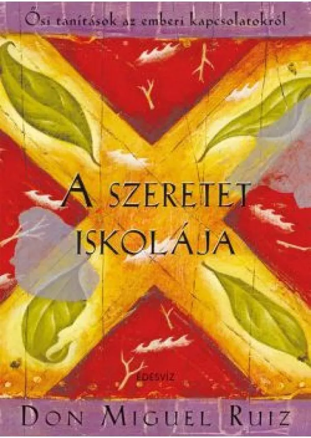 Don Miguel Ruiz - A szeretet iskolája - Ősi tanítások az emberi kapcsolatokról
