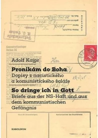 Pronikám do Boha / So dringe ich in Gott - Dopisy z nacistického a komunistického žaláře / Briefe aus der NS-Haft und aus dem kommunistischen Gefängnis